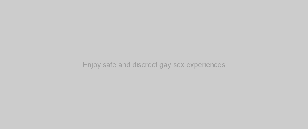 Enjoy safe and discreet gay sex experiences